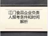 江门食品企业负责人报考条件和时间解析