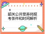 韶关公共营养师报考条件和时间解析