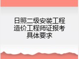日照二级安装工程造价工程师证报考具体要求
