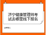 济宁健康管理师考试去哪里线下报名