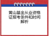 黄山基金从业资格证报考条件和时间解析