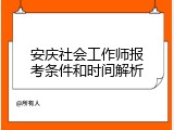 安庆社会工作师报考条件和时间解析