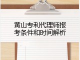黄山专利代理师报考条件和时间解析