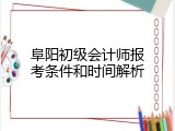阜阳初级会计师报考条件和时间解析