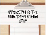 铜陵助理社会工作师报考条件和时间解析