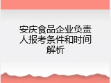 安庆食品企业负责人报考条件和时间解析