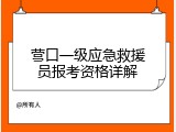 营口一级应急救援员报考资格详解