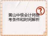 黄山中级会计师报考条件和时间解析