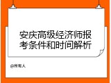 安庆高级经济师报考条件和时间解析