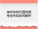 宿州专利代理师报考条件和时间解析