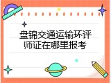 盘锦交通运输环评师证在哪里报考