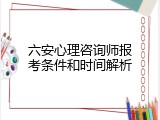 六安心理咨询师报考条件和时间解析