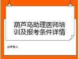 葫芦岛助理医师培训及报考条件详情