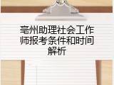 亳州助理社会工作师报考条件和时间解析