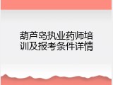 葫芦岛执业药师培训及报考条件详情