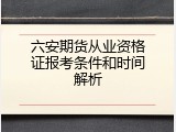 六安期货从业资格证报考条件和时间解析