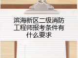 滨海新区二级消防工程师报考条件有什么要求