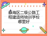 静海区二级公路工程建造师培训学校哪里好