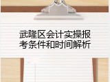 武隆区会计实操报考条件和时间解析