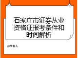 石家庄市证券从业资格证报考条件和时间解析