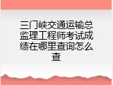三门峡交通运输总监理工程师考试成绩在哪里查询怎么查