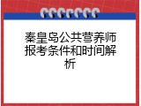 秦皇岛公共营养师报考条件和时间解析