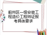 蓟州区一级安装工程造价工程师证报考具体要求