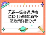 无锡一级交通运输造价工程师最新补贴政策详情分析
