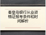 秦皇岛银行从业资格证报考条件和时间解析