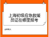 上海初级应急救援员证在哪里报考