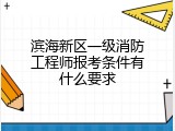 滨海新区一级消防工程师报考条件有什么要求