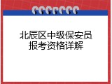 北辰区中级保安员报考资格详解
