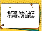 北辰区冶金机电环评师证在哪里报考