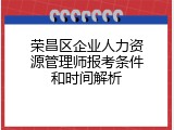 荣昌区企业人力资源管理师报考条件和时间解析
