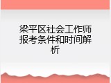 梁平区社会工作师报考条件和时间解析