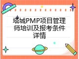 塔城PMP项目管理师培训及报考条件详情