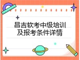 昌吉软考中级培训及报考条件详情