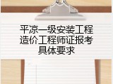 平凉一级安装工程造价工程师证报考具体要求