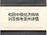和田中级经济师培训及报考条件详情