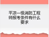 平凉一级消防工程师报考条件有什么要求