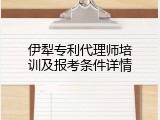 伊犁专利代理师培训及报考条件详情