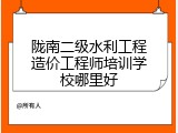 陇南二级水利工程造价工程师培训学校哪里好