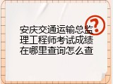 安庆交通运输总监理工程师考试成绩在哪里查询怎么查