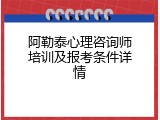 阿勒泰心理咨询师培训及报考条件详情