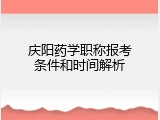 庆阳药学职称报考条件和时间解析