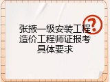 张掖一级安装工程造价工程师证报考具体要求