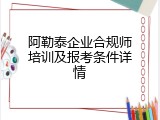 阿勒泰企业合规师培训及报考条件详情