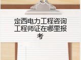 定西电力工程咨询工程师证在哪里报考