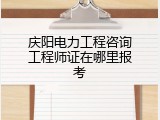 庆阳电力工程咨询工程师证在哪里报考