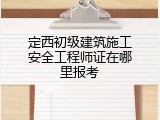 定西初级建筑施工安全工程师证在哪里报考